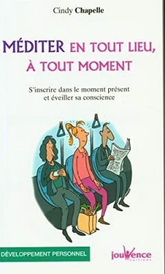Méditer en tout lieu, à tout moment - S'inscrire dans le moment présent et éveiller sa conscience