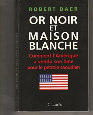 Or noir et Maison blanche - Comment l'Amérique a vendu son âme pour le pétrole saoudien
