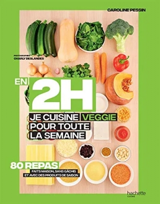 En 2H je cuisine Veggie pour toute la semaine - 80 Repas Fait Maison, Sans Gâchis Et Avec Des Produits De Saison
