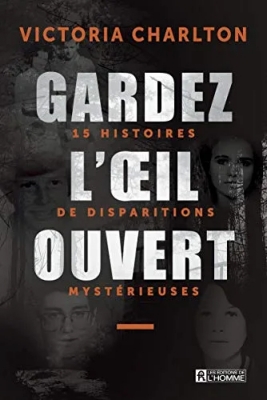 Gardez l'oeil ouvert - 15 Histoires De Disparitions Mystérieuses