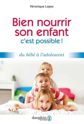Bien nourrir son enfant, c'est possible ! Du bébé à l'adolescent