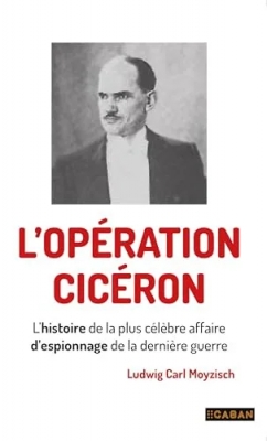 L'opération Cicero: L'histoire de la plus célèbre affaire d'espionnage de la dernière guerre