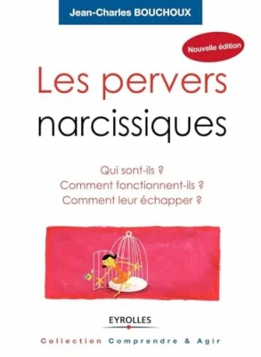 Les pervers narcissiques - Qui sont-ils ? Comment fonctionnent-ils ? Comment leur échapper ?