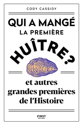 Qui a mangé la première huître ? Et autres grandes premières de l'Histoire