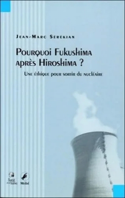 Pourquoi Fukushima après Hiroshima ? Une éthique pour sortir du nucléaire