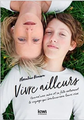 Vivre ailleurs - Quand une mère et sa fille entament le voyage qui bouleversera leurs vies
