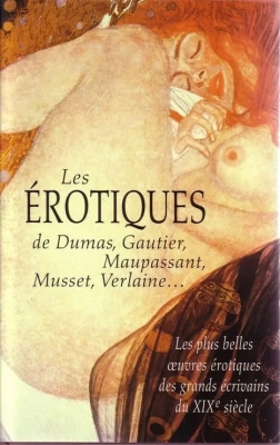 Les érotiques de Dumas, Gautier, Maupassant, Musset, Verlaine . Les plus belles oeuvres érotiques des grands écrivians du XIXe siècle.