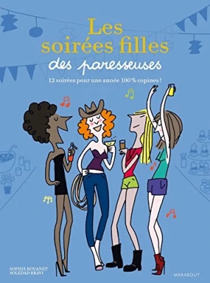 Les soirées de filles des paresseuses - 12 Soirées Pour Une Année 100% Copines !