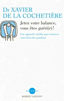 Jetez votre balance, vous êtes guéri(e) ! Une approche inédite pour retrouver votre bien-être pondéral