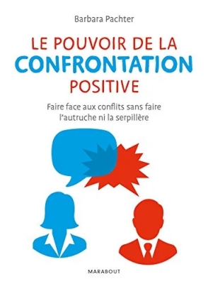 Le pouvoir de la confrontation positive - Faire face aux conflits sans faire l'autruche ni la serpillière