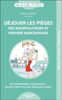 Déjouer les pièges des manipulateurs et pervers narcissiques - Les manipulateurs sont partout...ouvrez l'oeil et ne vous faites plus avoir!