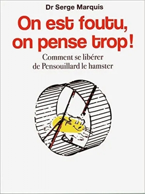 On est foutu, on pense trop ! Comment se libérer de Pensouillard le hamster