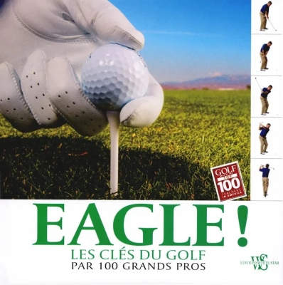 Eagle ! Les clés du golf par 100 grands pros
