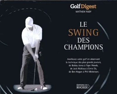 Le swing des champions - Améliorez votre golf en observant la technique des plus grands joueurs
