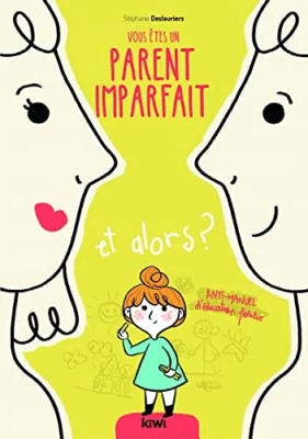 Vous êtes un parent imparfait et alors ? Anti-manuel d'éducation positive
