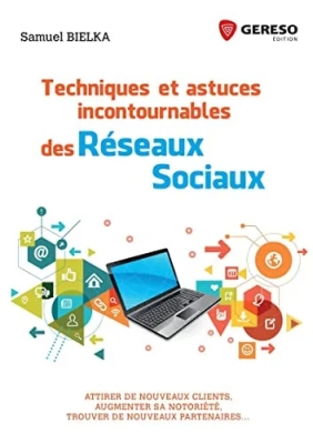 Techniques et astuces incontournables des réseaux sociaux - Attirer de nouveaux clients, augmenter sa notoriété, trouver de nouveaux partenaires...