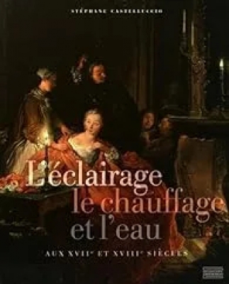 L'éclairage, le chauffage et l'eau aux XVIIe et XVIIIe siècles