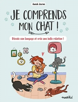 Je comprends mon chat ! Décode le langage de ton chat et crée une belle relation