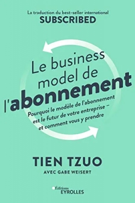 Le business model de l'abonnement - Pourquoi le modèle de l'abonnement est le futur de votre entreprise - et comment vous y prendre. La traduction du bestseller international Subscribed