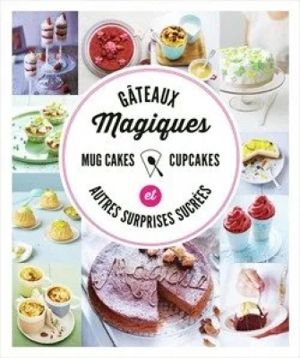 Gâteaux magiques mug cakes cupcakes et autres surprises sucrées