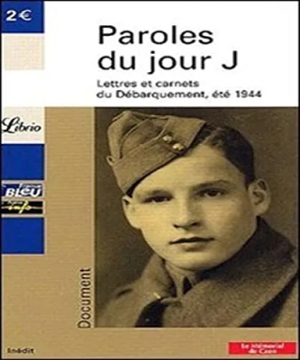Paroles Du Jour J - Lettres Et Carnets Du Débarquement,Été 1944