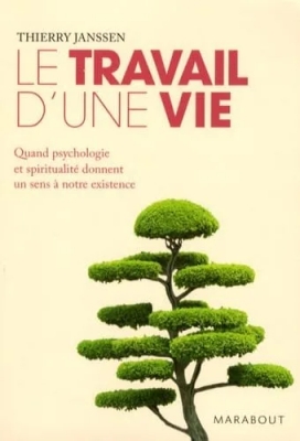 Le travail d'une vie - Quand psychologie et spiritualité donnent un sens à notre existence