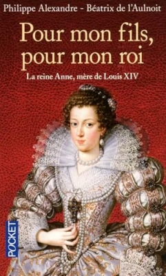 Pour mon fils, pour mon roi - La reine Anne, mère de Louis XIV