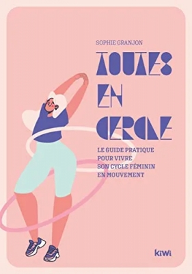 Toutes en cercle - Le guide pratique pour vivre son cycle féminin en mouvement !