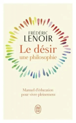 Le désir, une philosophie - Manuel d'éducation pour vivre pleinement