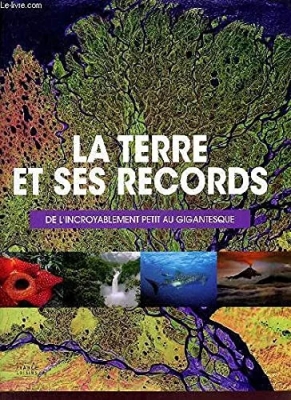La Terre et ses records - De l'incroyablement petit au gigantesque.