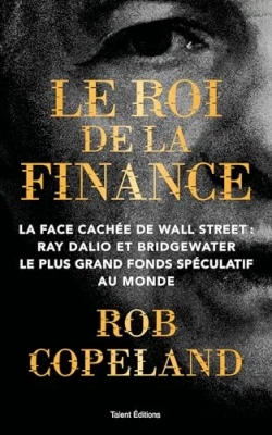 Le roi de la finance - La face cachée de Wall Street : Ray Dalio et Bridgewater le plus grand fonds spéculatif au monde