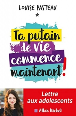 Ta putain de vie commence maintenant ! Lettre aux adolescents