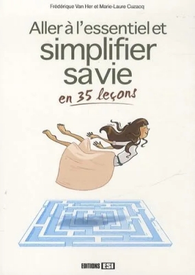 Aller à l'essentiel et simplifier sa vie en 35 leçons