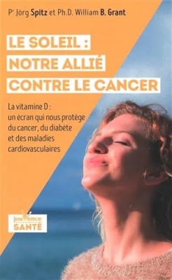 Le soleil - Notre allié contre le cancer: La vitamine D : un écran qui nous protège du cancer, du diabète, des maladies