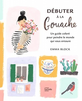 Débuter à la gouache - Un guide coloré pour peindre le monde qui vous entoure