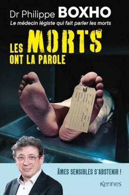 Les morts ont la parole - Philippe Boxho, médecin légiste, fait parler les cadavres. Âmes sensibles s abstenir !