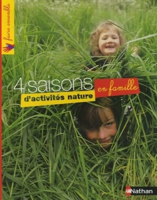 4 Saisons d'activités nature en famille - Une mine d'activités, de jeux, de créations en plein air pour toute la famille