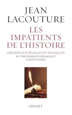 Les Impatients De L'histoire - Grands Journalistes Français De Théophraste Renaudot À Jean Daniel