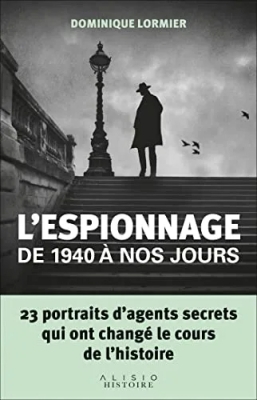 L'espionnage de 1940 à nos jours - 23 Portraits D'Agents Secrets Qui Ont Changé Le Cours De L'Histoire