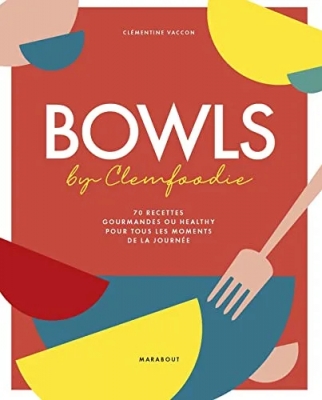 Bowls - 70 Recettes Gourmandes Ou Healthy Pour Tous Les Moments De La Journée