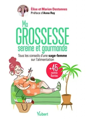 Ma grossesse sereine et gourmande - Les conseils d'une sage-femme sur l'alimentation et 45 recettes équilibrées pour se faire plaisir