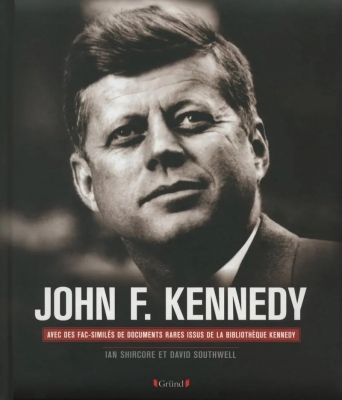 John f. kennedy - sa vie, sa presidence, son assassinat