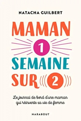 Maman une semaine sur deux - Le journal de bord d'une maman qui réinvente sa vie de femme