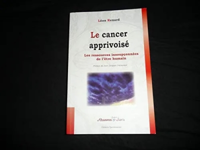 Le cancer apprivoisé - Les ressources insoupçonnées de l'être humain