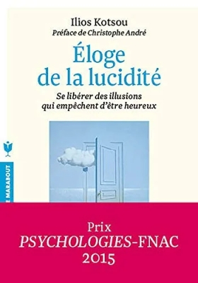 Éloge de la lucidité - Se libérer des illusions qui empêchent d'être heureux