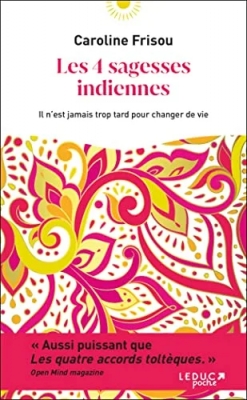 Les 4 sagesses indiennes: Il n’est jamais trop tard pour changer de vie