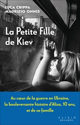 La petite fille de Kiev - Au coeur de la guerre en Ukraine, la bouleversante histoire d’Alisa, 10 ans, et de sa famille
