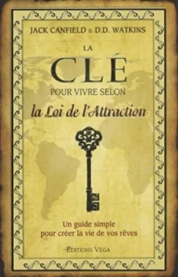 La Clé Pour Vivre Selon La Loi De L'attraction - Un Guide Simple Pour Créer La Vie De Vos Rêves
