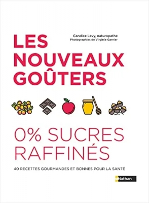 Les nouveaux goûters 0% sucre raffiné - 40 recettes gourmandes et bonnes pour la santé - Recettes sans sucre, sans lait et sans gluten pour les enfants