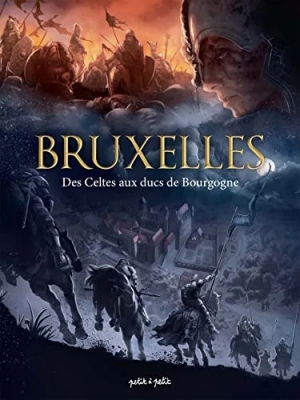 Bruxelles - Tome 1 - Des Celtes Aux Ducs De Bourgogne - De -25 à 1478 après J-C